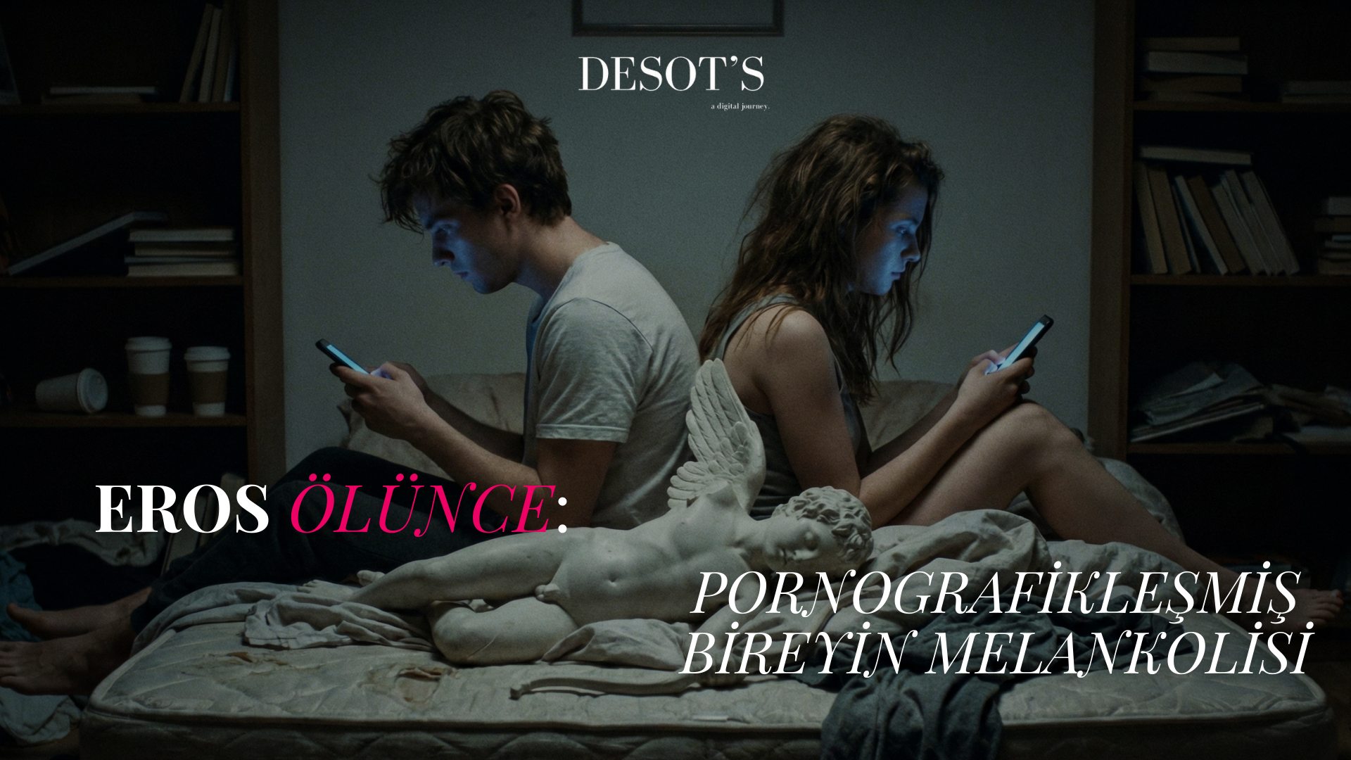 Eros Ölünce: Pornografikleşmiş Bireyin Melankolisi